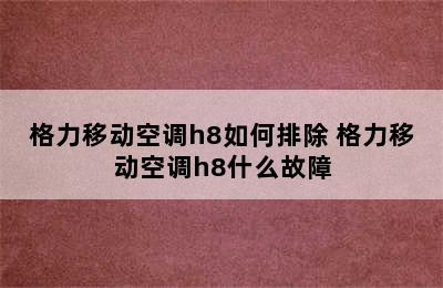 格力移动空调h8如何排除 格力移动空调h8什么故障